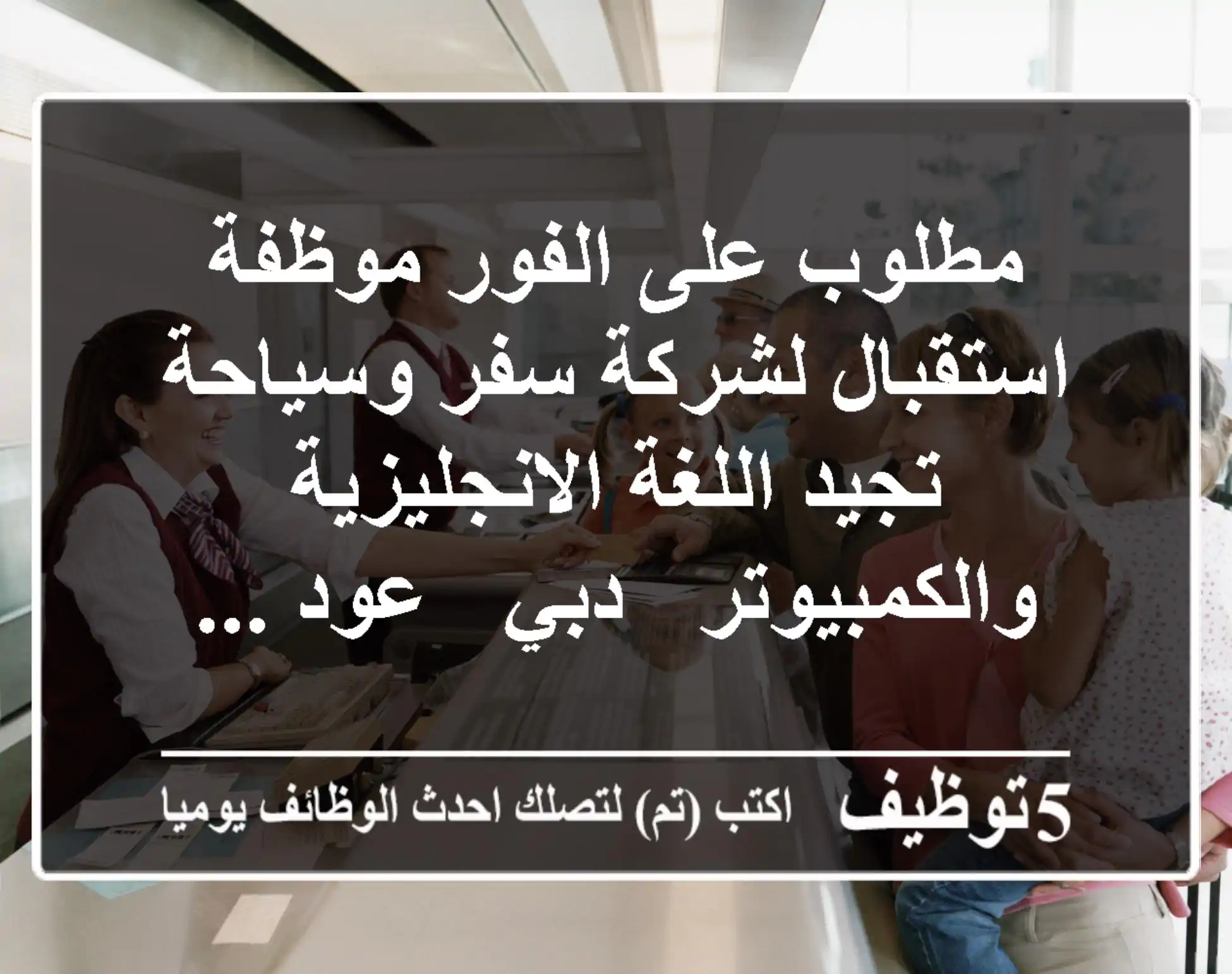 مطلوب على الفور موظفة استقبال لشركة سفر وسياحة - تجيد اللغة الانجليزية والكمبيوتر - دبي - عود ...