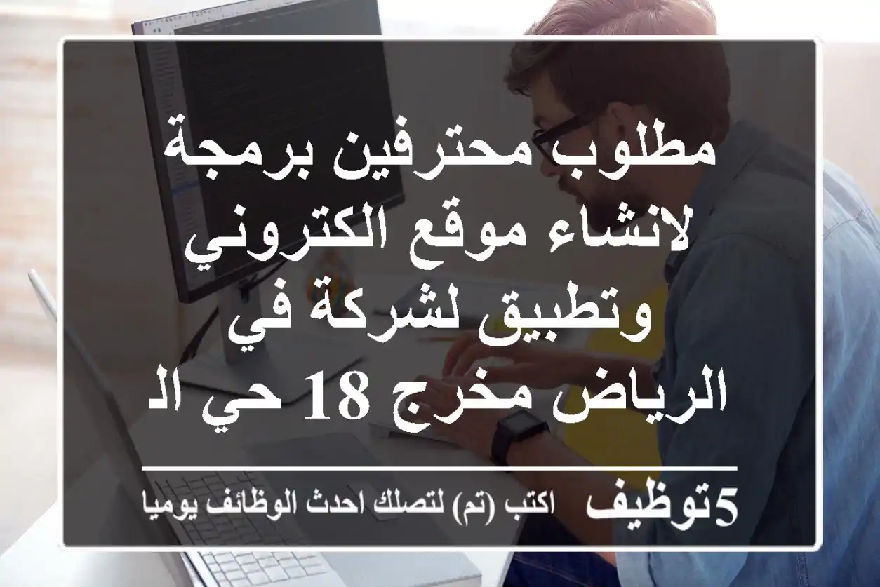 مطلوب محترفين برمجة لانشاء موقع الكتروني وتطبيق لشركة في الرياض مخرج 18 حي السلي