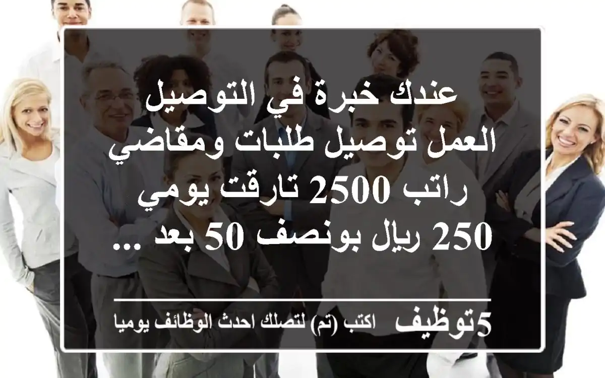 عندك خبرة في التوصيل العمل توصيل طلبات ومقاضي راتب 2500 تارقت يومي 250 ريال بونصف 50 بعد ...