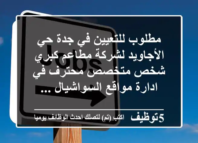 مطلوب للتعيين في جدة حي الأجاويد لشركة مطاعم كبري شخص متخصص محترف في ادارة مواقع السواشيال ...