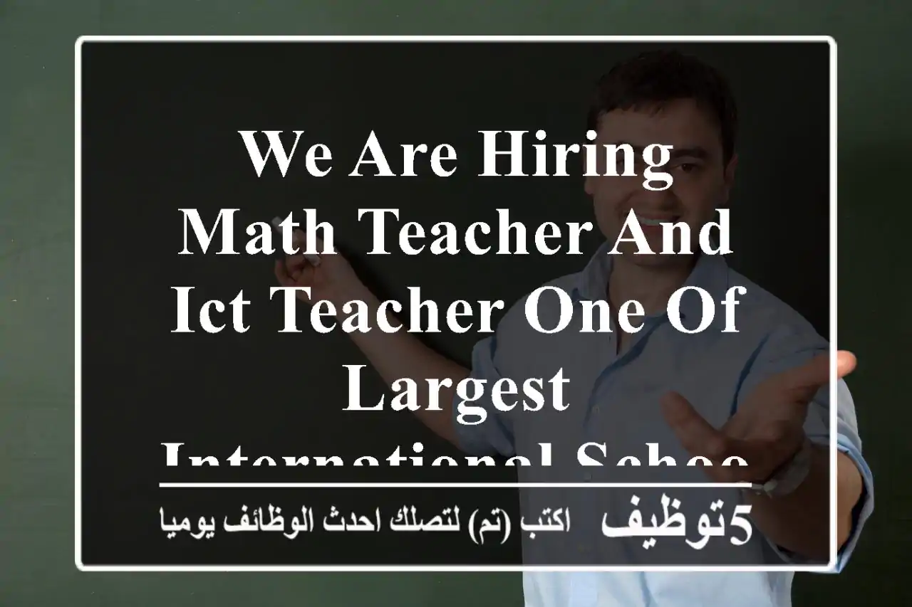 We are Hiring Math Teacher and ict teacher One of Largest International School in Saudi ArabiaS