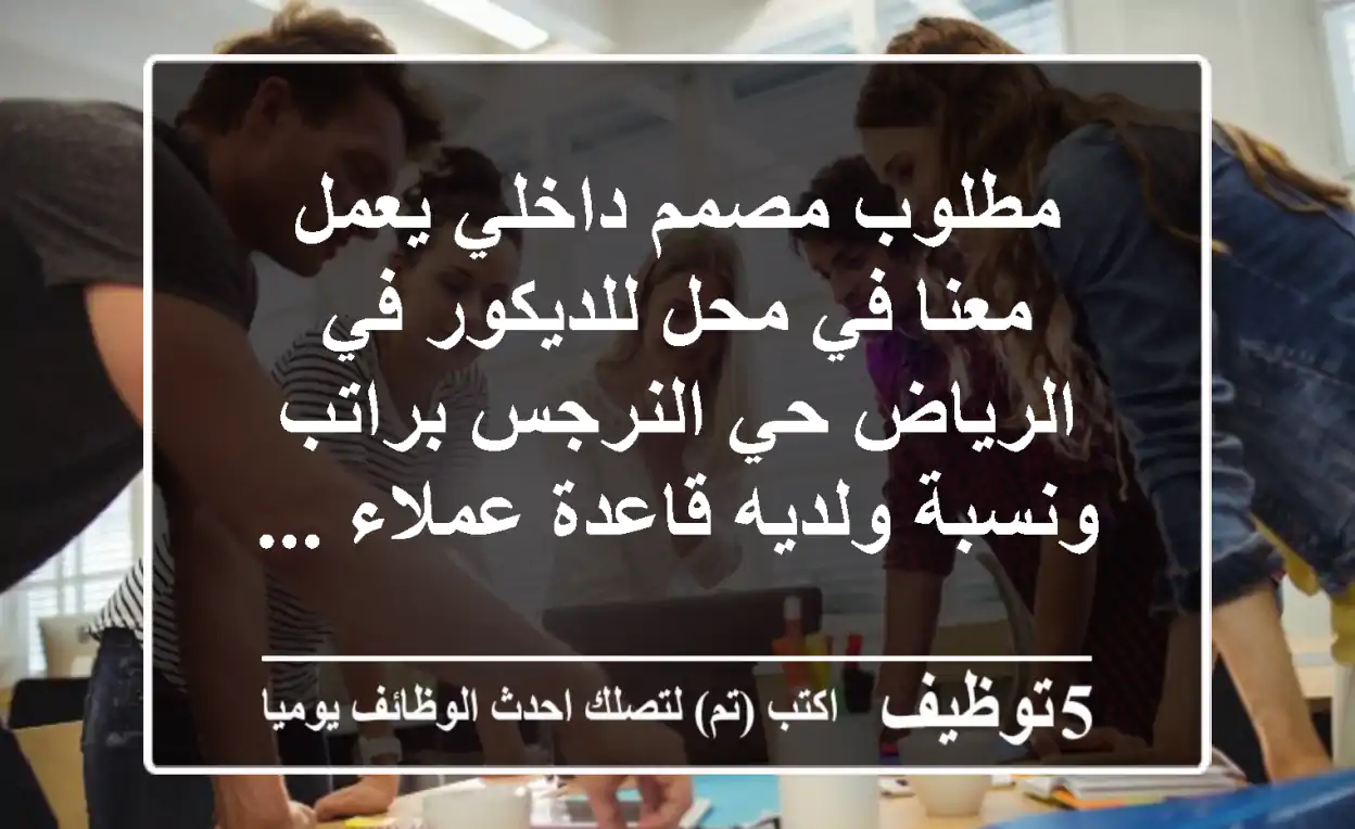 مطلوب مصمم داخلي يعمل معنا في محل للديكور في الرياض حي النرجس براتب ونسبة ولديه قاعدة عملاء ...