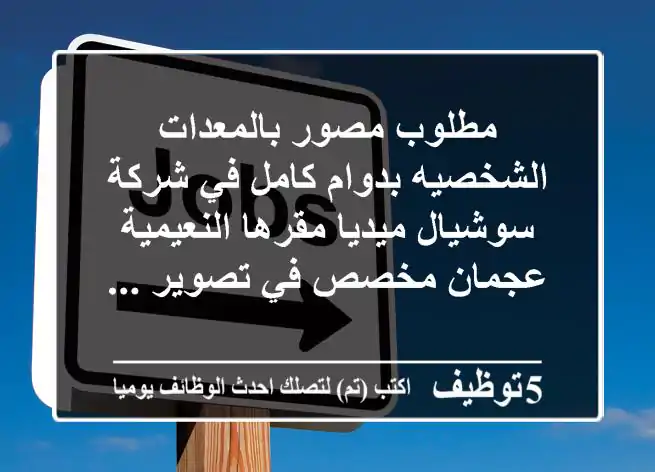 مطلوب مصور بالمعدات الشخصيه بدوام كامل في شركة سوشيال ميديا مقرها النعيمية عجمان مخصص في تصوير ...