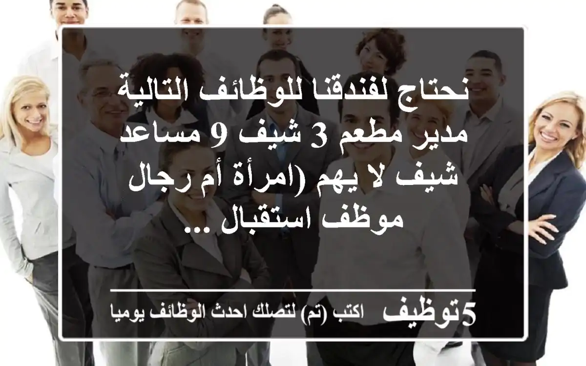 نحتاج لفندقنا للوظائف التالية مدير مطعم 3 شيف 9 مساعد شيف لا يهم (امرأة أم رجال موظف استقبال ...