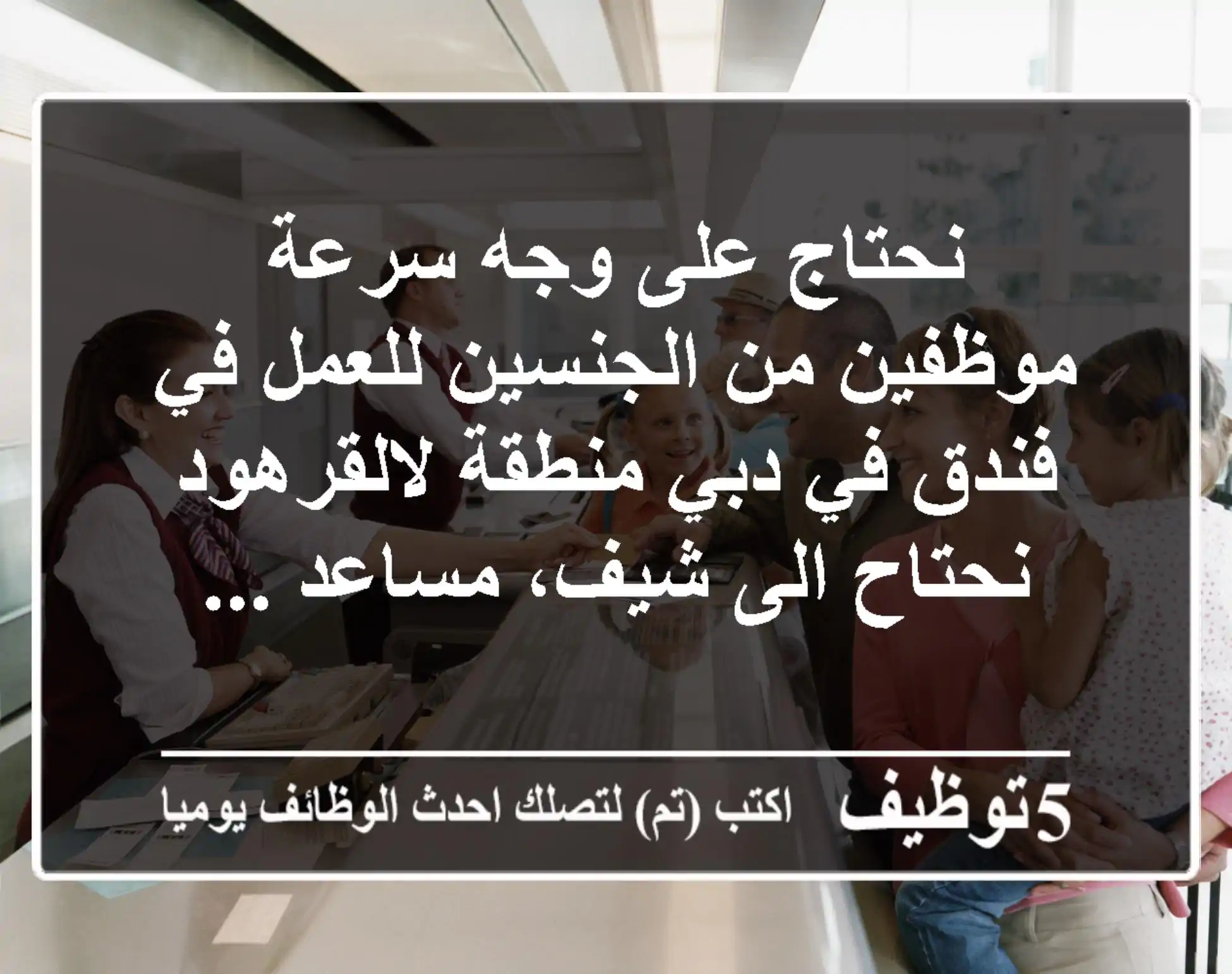 نحتاج على وجه سرعة موظفين من الجنسين للعمل في فندق في دبي منطقة لالقرهود نحتاح الى شيف، مساعد ...