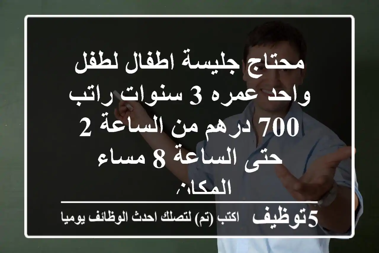 محتاج جليسة اطفال لطفل واحد عمره 3 سنوات راتب 700 درهم من الساعة 2 حتى الساعة 8 مساء المكان ...