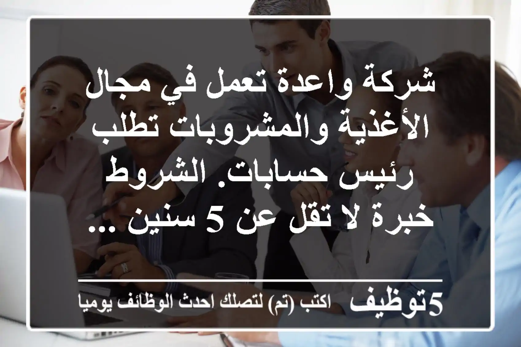 شركة واعدة تعمل في مجال الأغذية والمشروبات تطلب رئيس حسابات. الشروط خبرة لا تقل عن 5 سنين ...