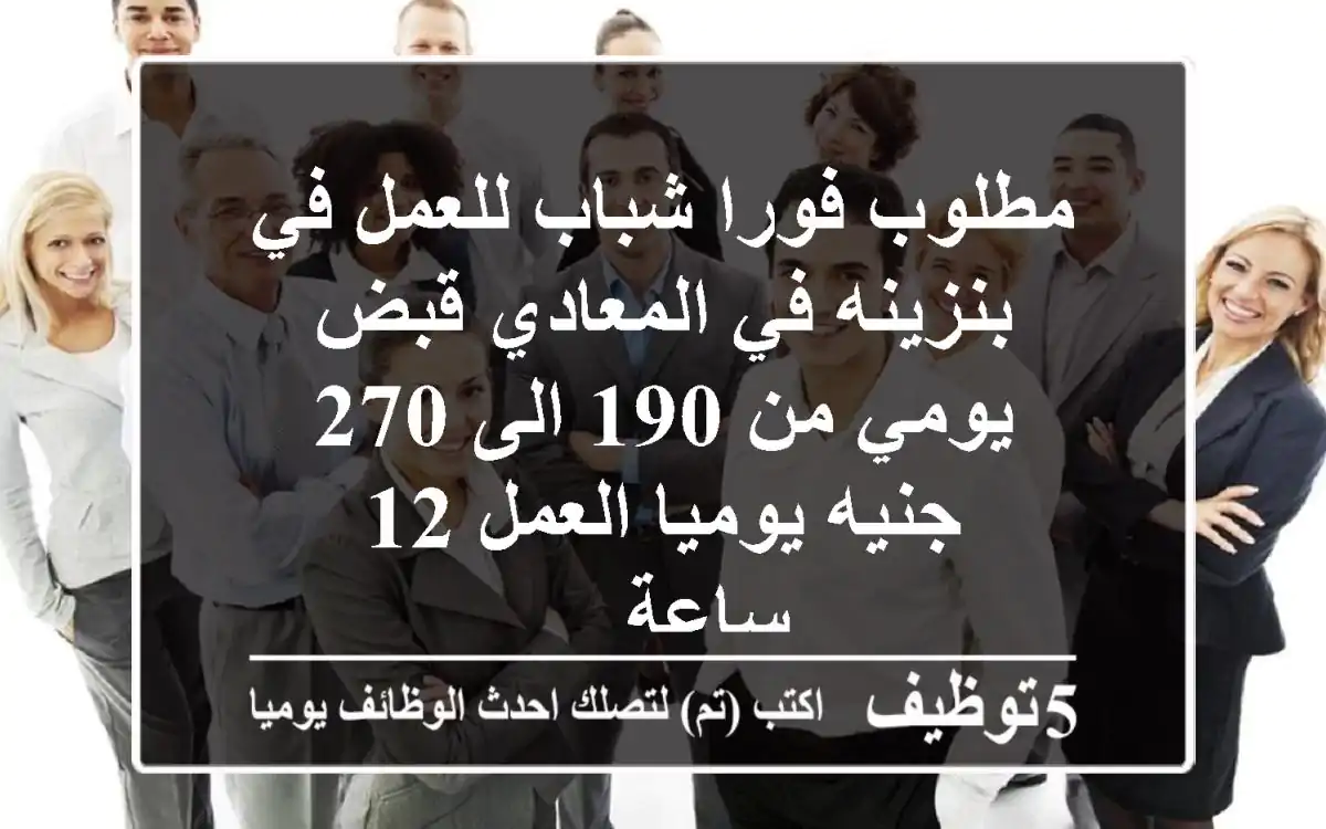 مطلوب فورا شباب للعمل في بنزينه في المعادي قبض يومي من 190 الى 270 جنيه يوميا العمل 12 ساعة ...