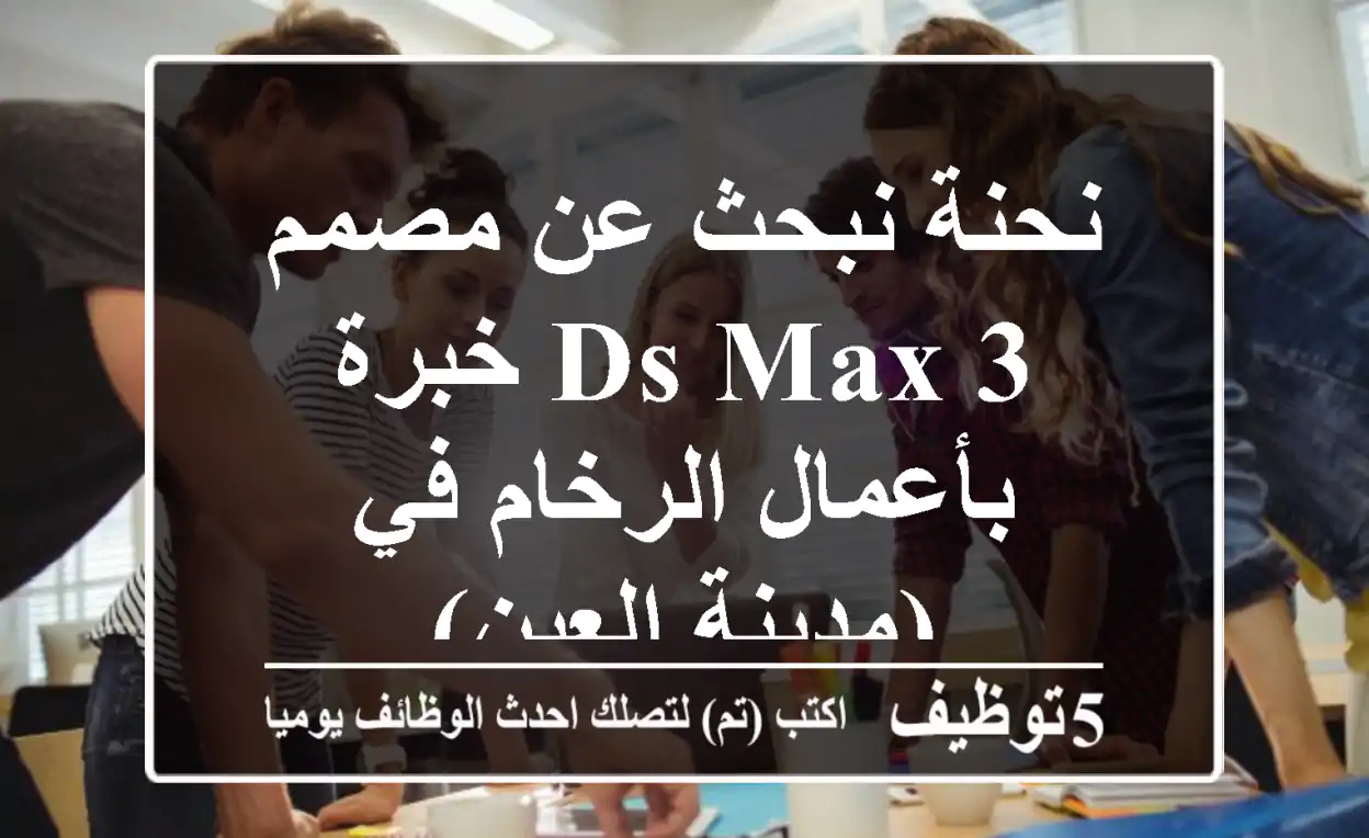 نحنة نبحث عن مصمم 3 ds max خبرة بأعمال الرخام في (مدينة العين)