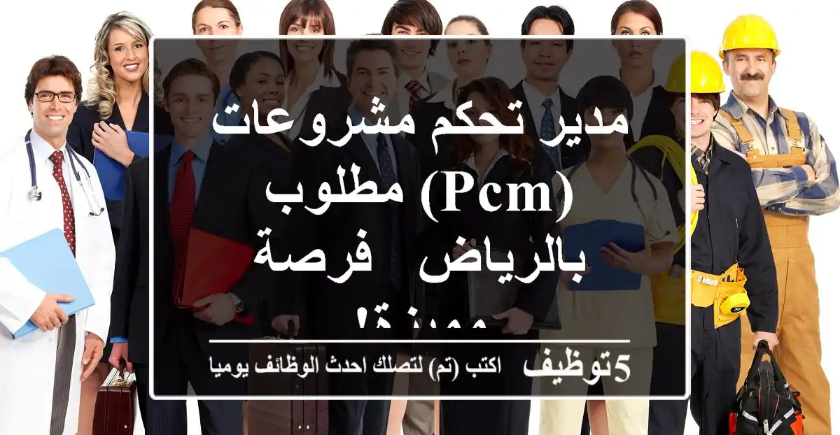 مدير تحكم مشروعات (PCM) مطلوب بالرياض - فرصة مميزة!