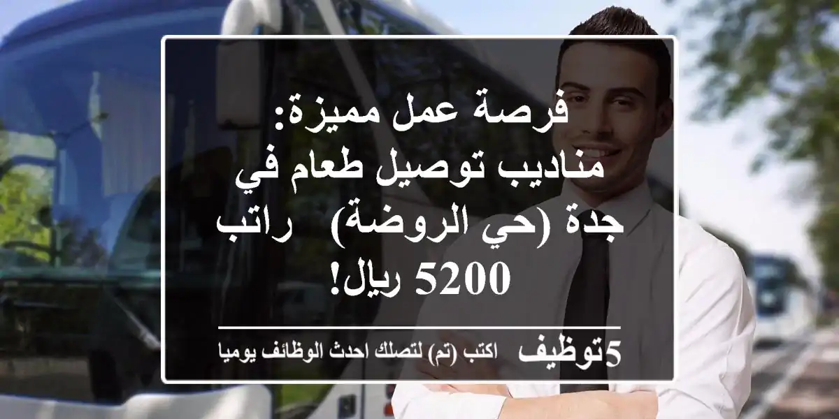 فرصة عمل مميزة: مناديب توصيل طعام في جدة (حي الروضة) - راتب 5200 ريال!