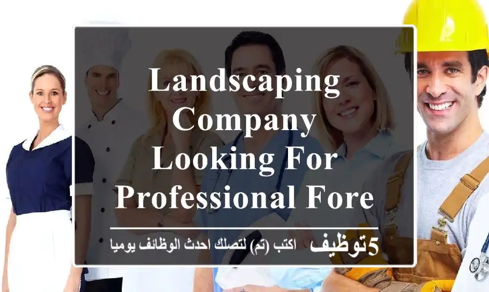 landscaping company looking for professional foreman with minimum experience 5 years in dubai ...