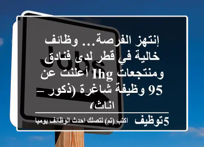 إنتهز الفرصة… وظائف خالية في قطر لدى فنادق ومنتجعات IHG أعلنت عن 95 وظيفة شاغرة (ذكور – إناث)