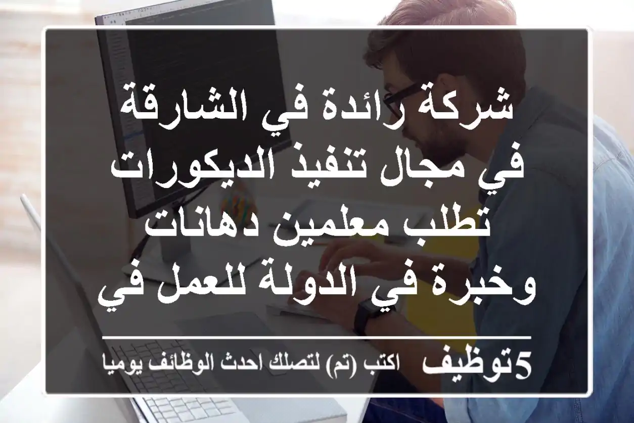 شركة رائدة في الشارقة في مجال تنفيذ الديكورات تطلب معلمين دهانات وخبرة في الدولة للعمل في ...