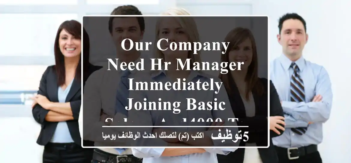 our company need hr manager immediately joining basic salary aed4000 to aed5000 depends on ...