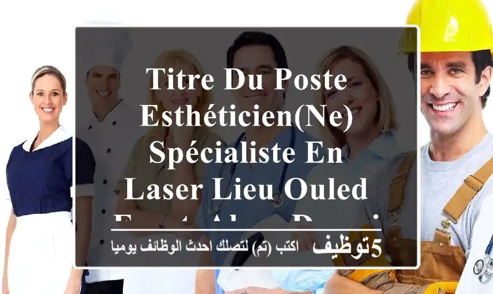 titre du poste esthéticien(ne) spécialiste en laser lieu ouled fayet, alger description ...