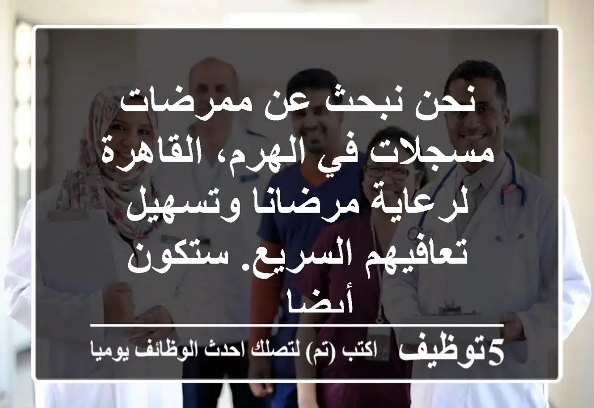 نحن نبحث عن ممرضات مسجلات في الهرم، القاهرة لرعاية مرضانا وتسهيل تعافيهم السريع. ستكون أيضا ...