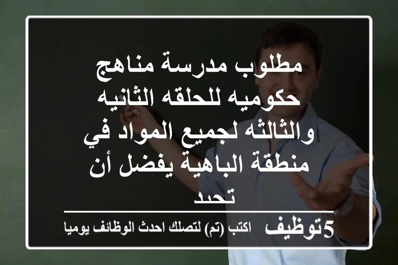 مطلوب مدرسة مناهج حكوميه للحلقه الثانيه والثالثه لجميع المواد في منطقة الباهية يفضل أن تجيد ...