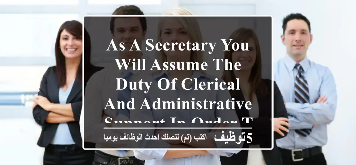 as a secretary you will assume the duty of clerical and administrative support in order to ...