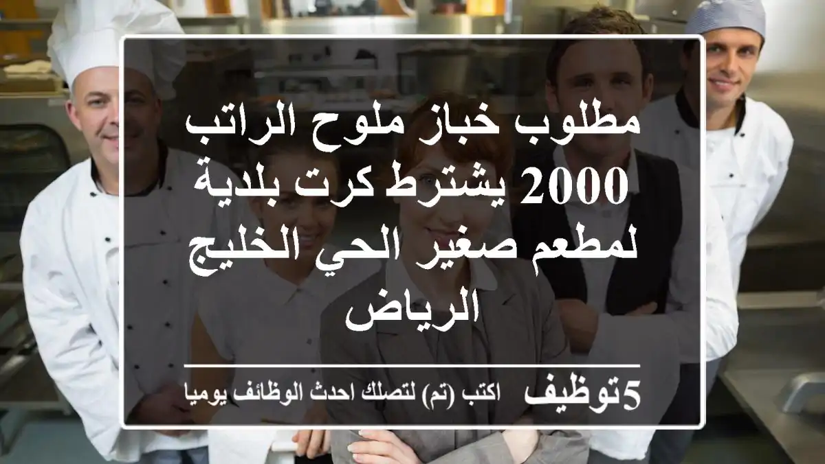 مطلوب خباز ملوح الراتب 2000 يشترط كرت بلدية لمطعم صغير الحي الخليج الرياض