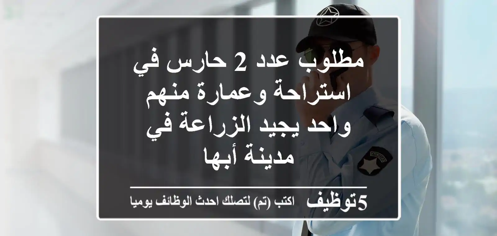 مطلوب عدد 2 حارس في استراحة وعمارة منهم واحد يجيد الزراعة في مدينة أبها