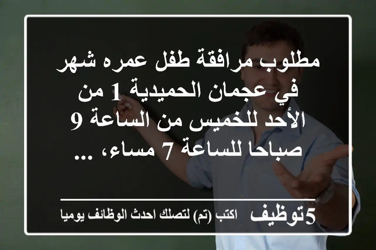 مطلوب مرافقة طفل عمره شهر في عجمان الحميدية 1 من الأحد للخميس من الساعة 9 صباحا للساعة 7 مساء، ...