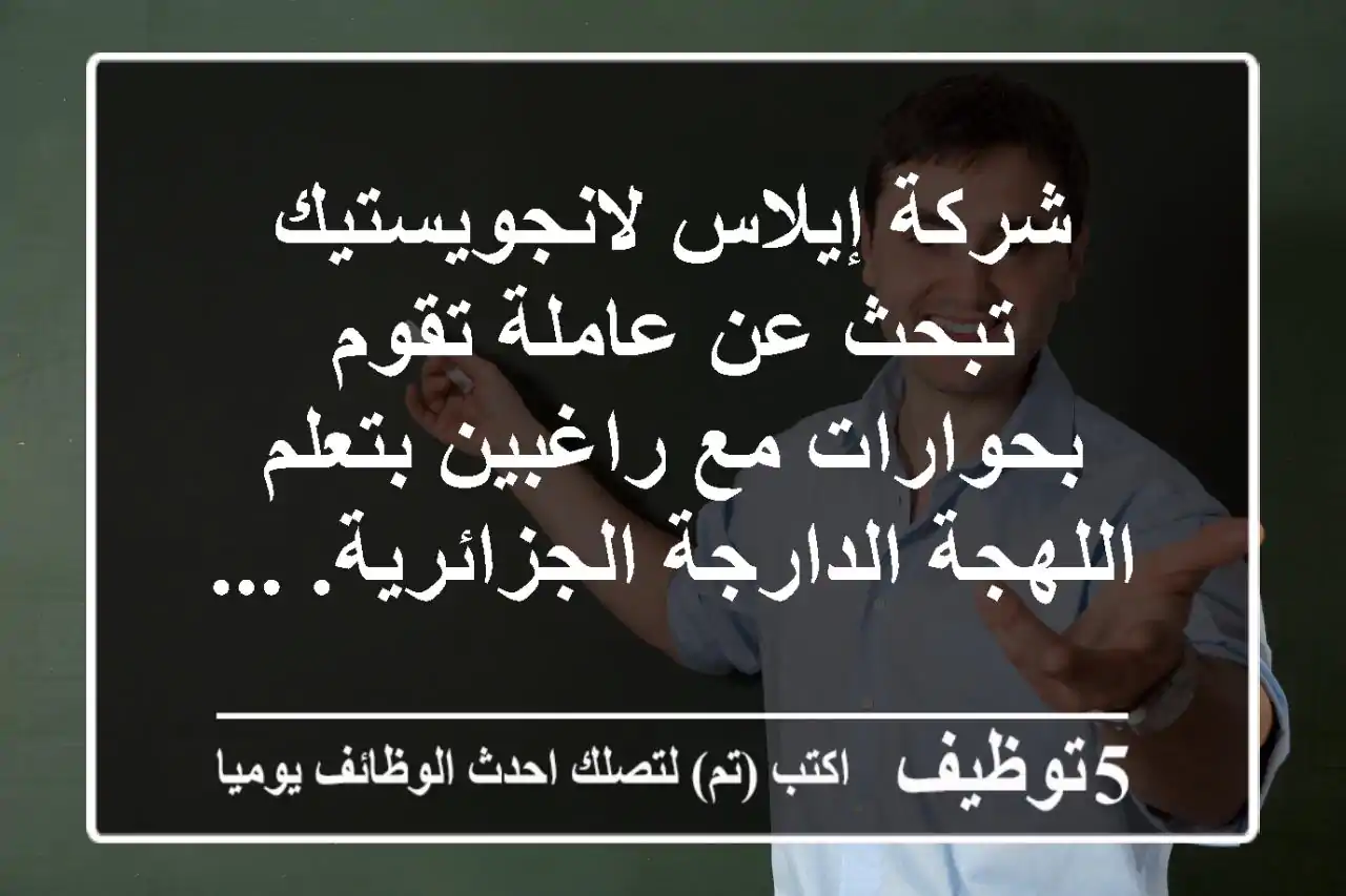 شركة إيلاس لانجويستيك تبحث عن عاملة تقوم بحوارات مع راغبين بتعلم اللهجة الدارجة الجزائرية. ...