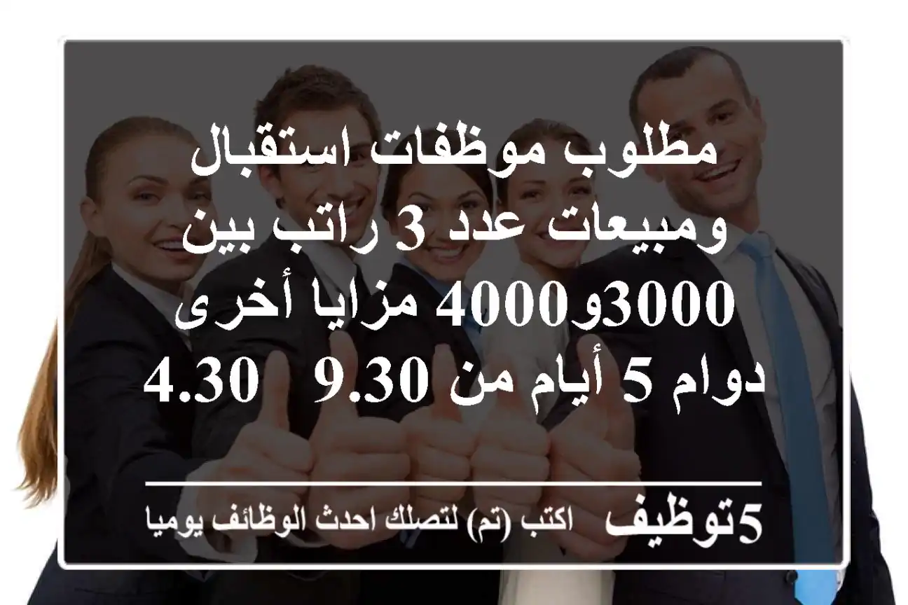 مطلوب موظفات استقبال ومبيعات عدد 3 راتب بين 3000و4000 مزايا أخرى دوام 5 أيام من 9.30 - 4.30 ...