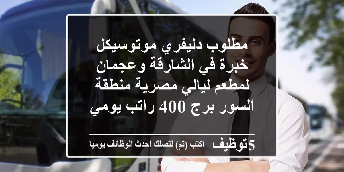 مطلوب دليفري موتوسيكل خبرة في الشارقة وعجمان لمطعم ليالي مصرية منطقة السور برج 400 راتب يومي