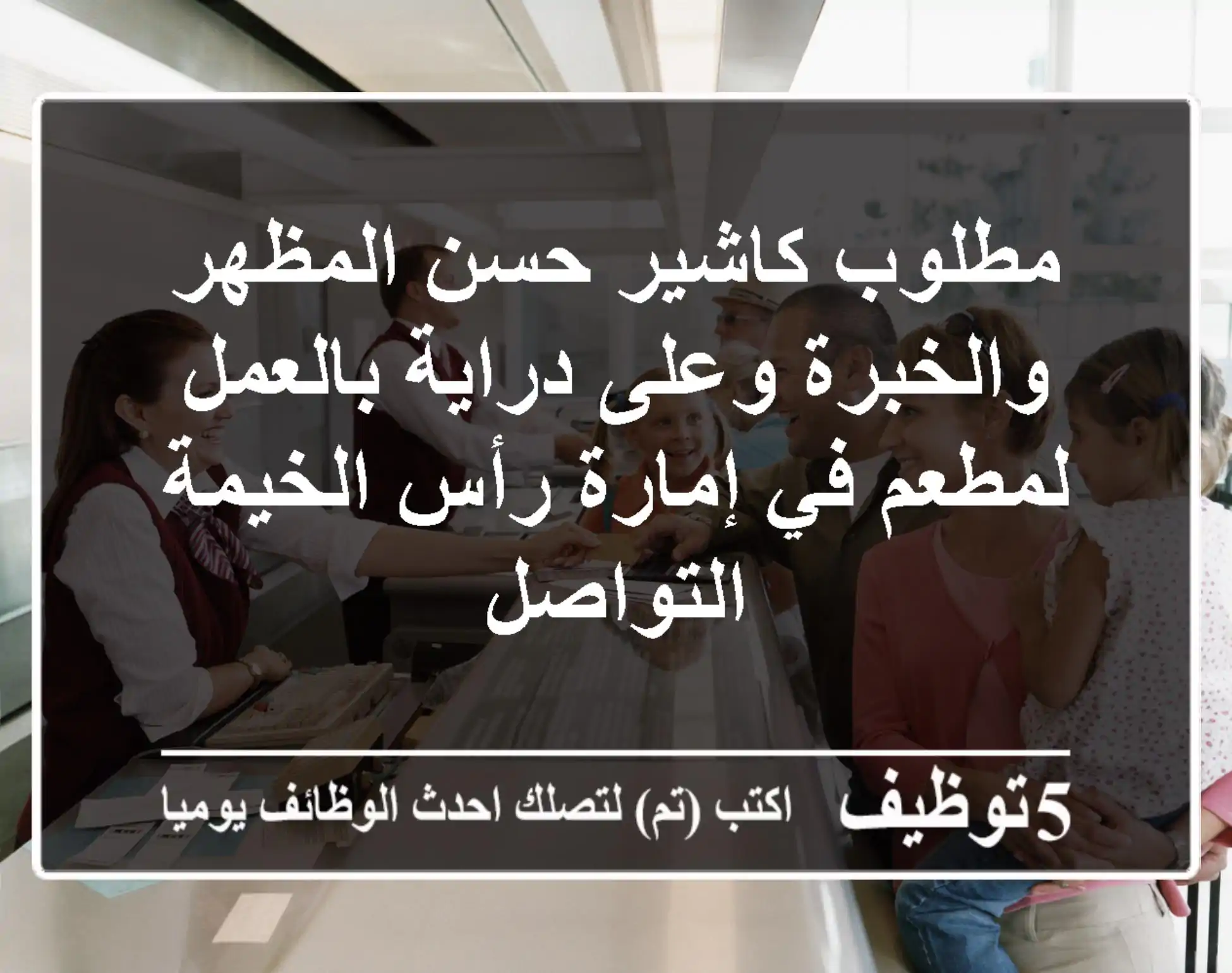 مطلوب كاشير حسن المظهر والخبرة وعلى دراية بالعمل لمطعم في إمارة رأس الخيمة - التواصل