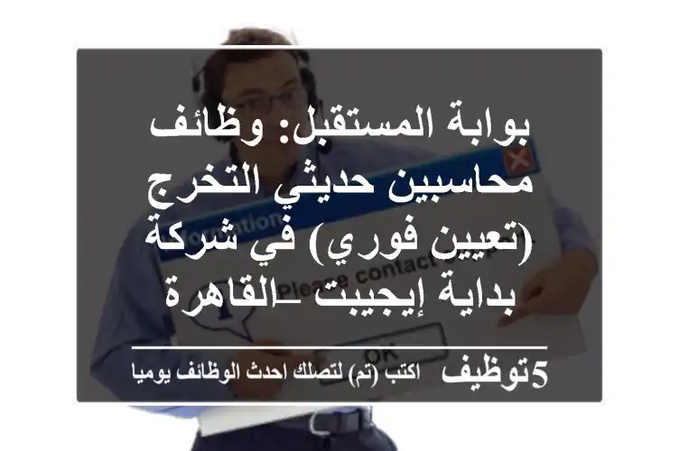 بوابة المستقبل: وظائف محاسبين حديثي التخرج (تعيين فوري) في شركة بداية إيجيبت – القاهرة