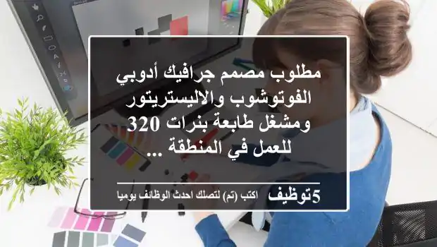 مطلوب مصمم جرافيك أدوبي الفوتوشوب والاليستريتور ومشغل طابعة بنرات 320 للعمل في المنطقة ...