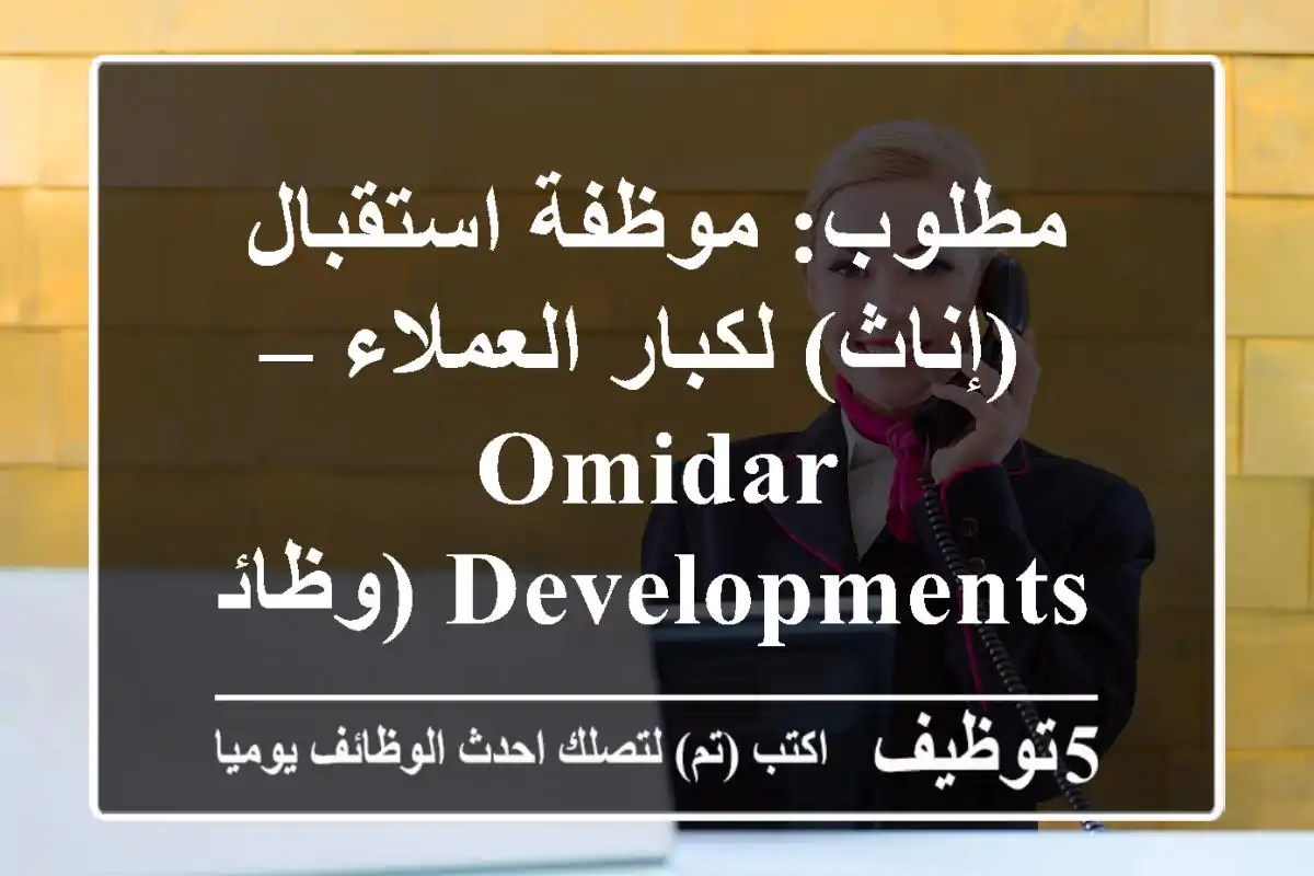 مطلوب: موظفة استقبال (إناث) لكبار العملاء – Omidar Developments (وظائف عقارية)