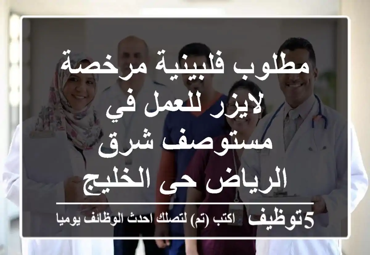 مطلوب فلبينية مرخصة لايزر للعمل في مستوصف شرق الرياض حي الخليج