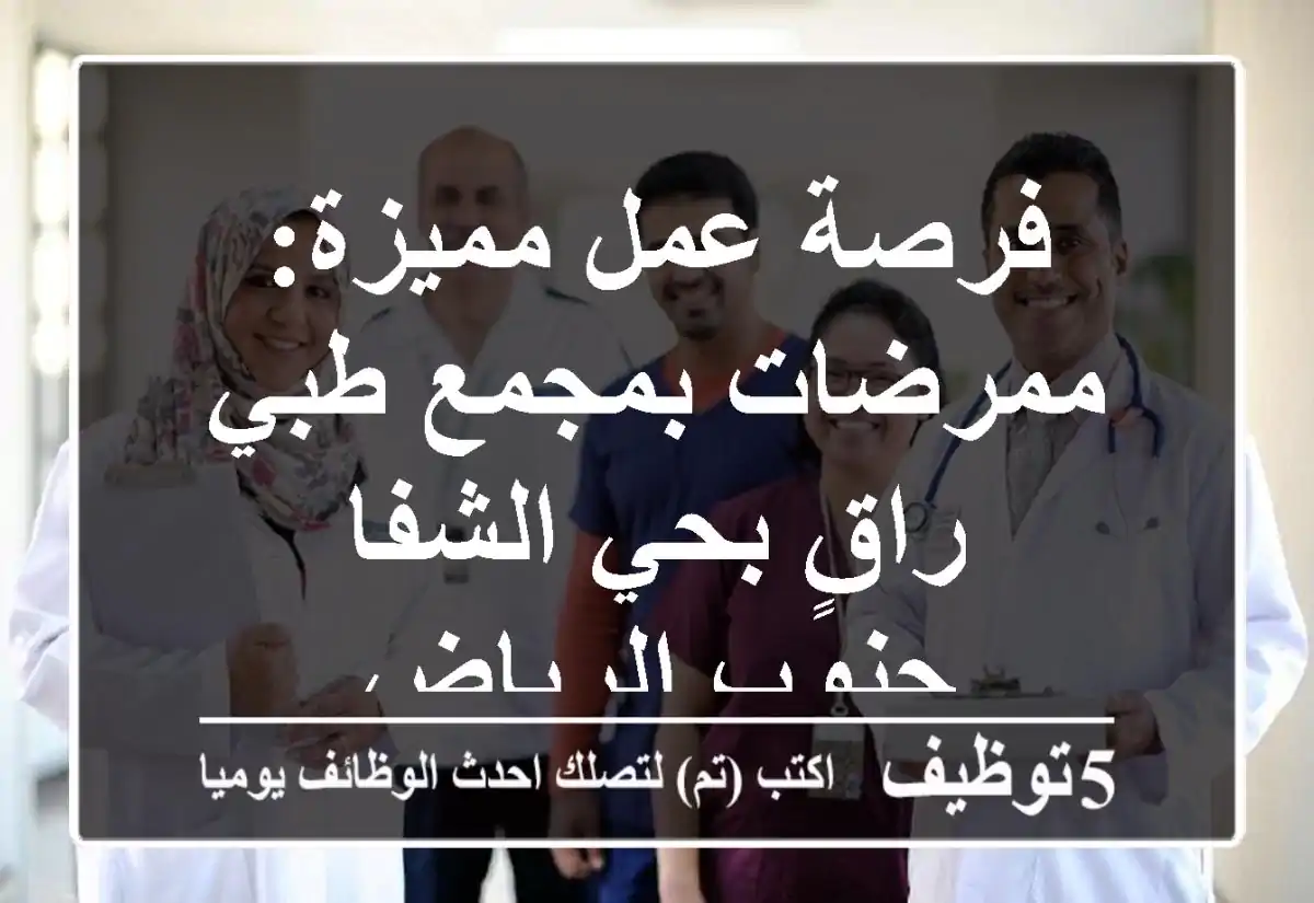 فرصة عمل مميزة: ممرضات بمجمع طبي راقٍ بحي الشفا - جنوب الرياض