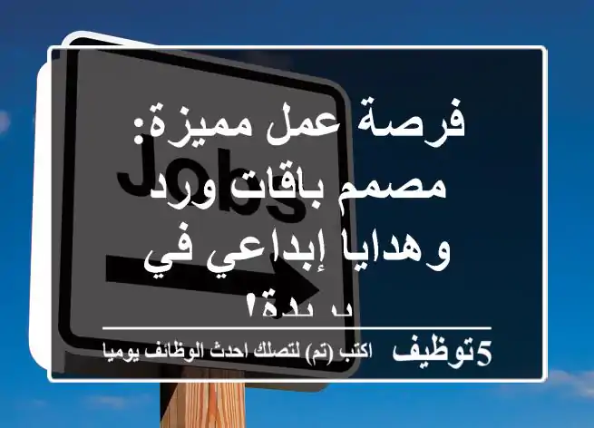 فرصة عمل مميزة: مصمم باقات ورد وهدايا إبداعي في بريدة!