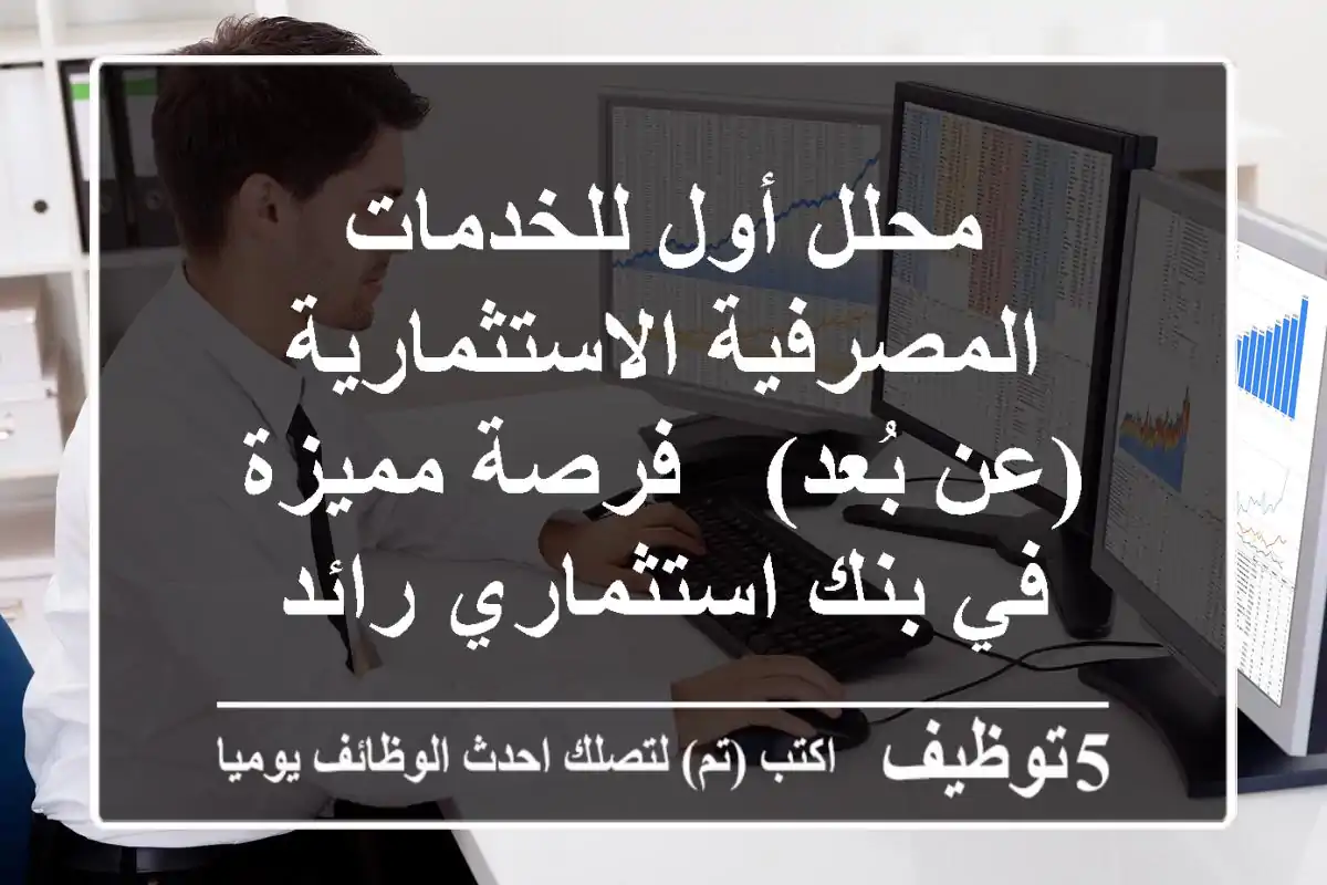 محلل أول للخدمات المصرفية الاستثمارية (عن بُعد) - فرصة مميزة في بنك استثماري رائد