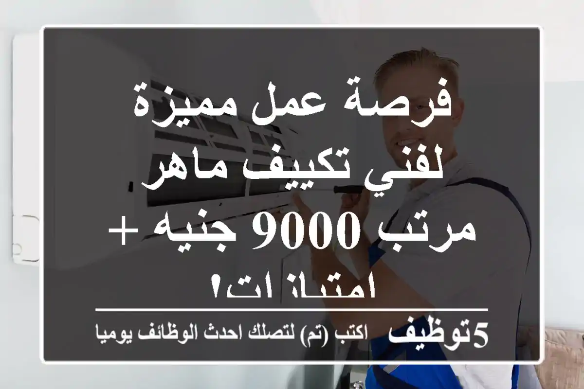 فرصة عمل مميزة لفني تكييف ماهر - مرتب 9000 جنيه + امتيازات!