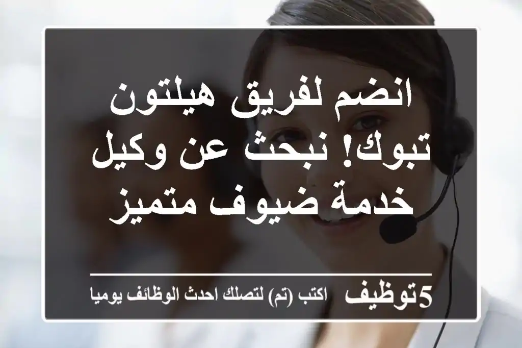انضم لفريق هيلتون تبوك! نبحث عن وكيل خدمة ضيوف متميز