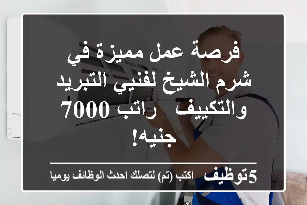 فرصة عمل مميزة في شرم الشيخ لفنيي التبريد والتكييف - راتب 7000 جنيه!