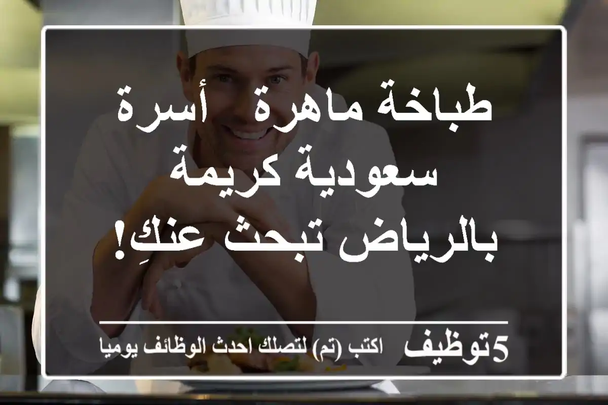 طباخة ماهرة - أسرة سعودية كريمة بالرياض تبحث عنكِ!