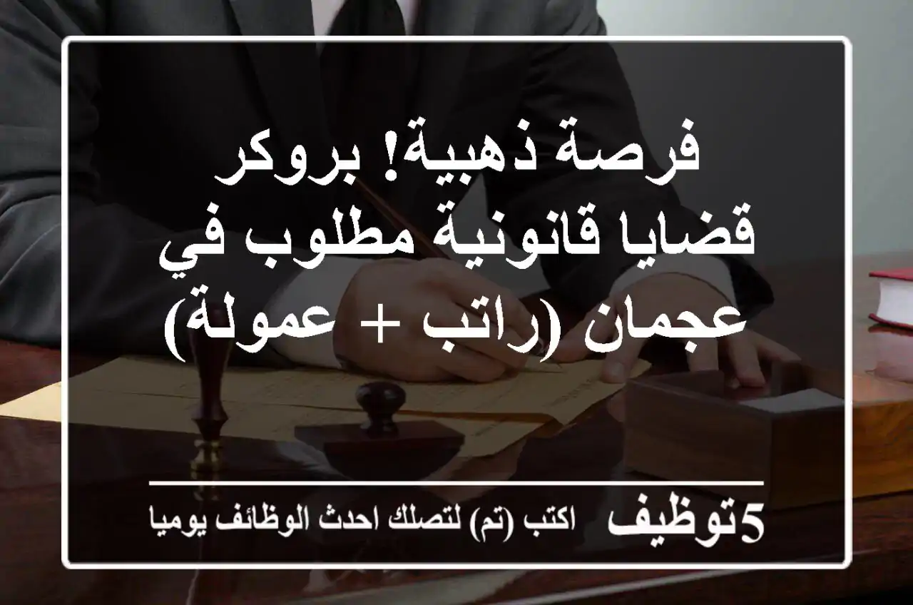 فرصة ذهبية! بروكر قضايا قانونية مطلوب في عجمان (راتب + عمولة)