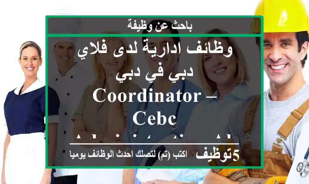 وظائف ادارية لدى فلاي دبي في دبي coordinator – cebc administration about the job main ...