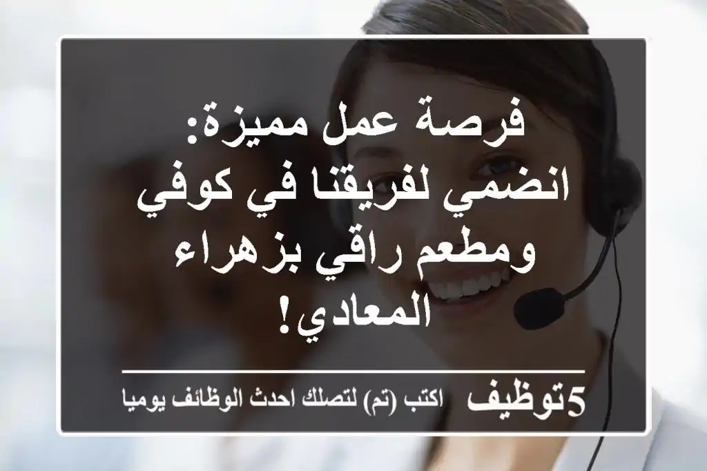 فرصة عمل مميزة: انضمي لفريقنا في كوفي ومطعم راقي بزهراء المعادي!