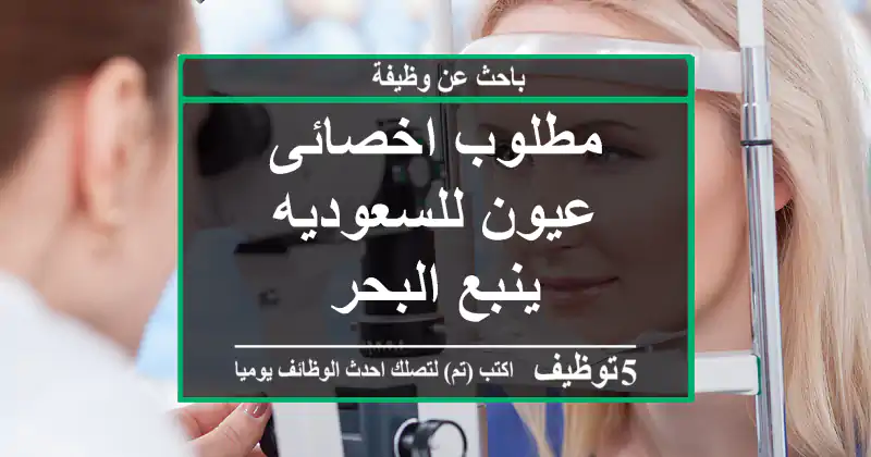 مطلوب اخصائى عيون للسعوديه ينبع البحر