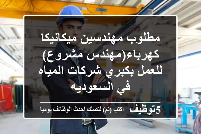 مطلوب مهندسين ميكانيكا-كهرباء(مهندس مشروع) للعمل بكبري شركات المياه في السعوديه