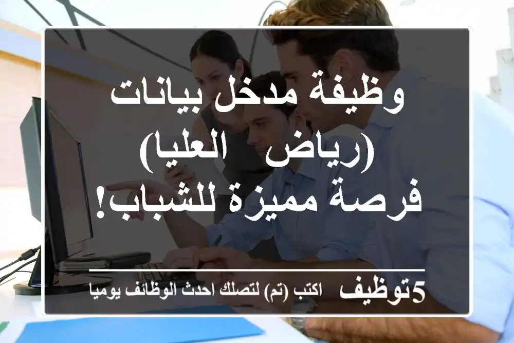 وظيفة مدخل بيانات (رياض - العليا) - فرصة مميزة للشباب!