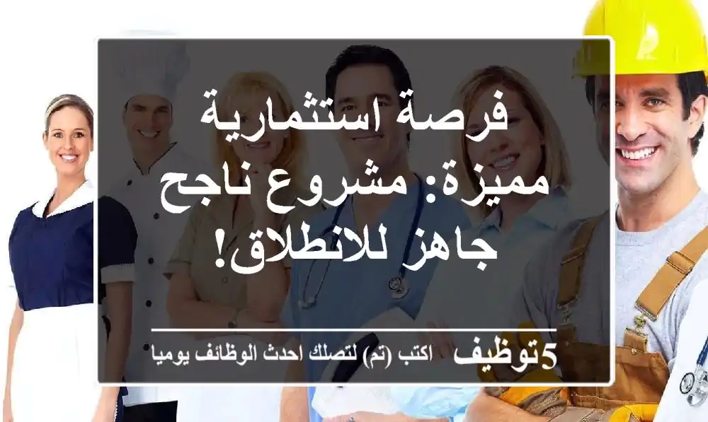 فرصة استثمارية مميزة: مشروع ناجح جاهز للانطلاق!