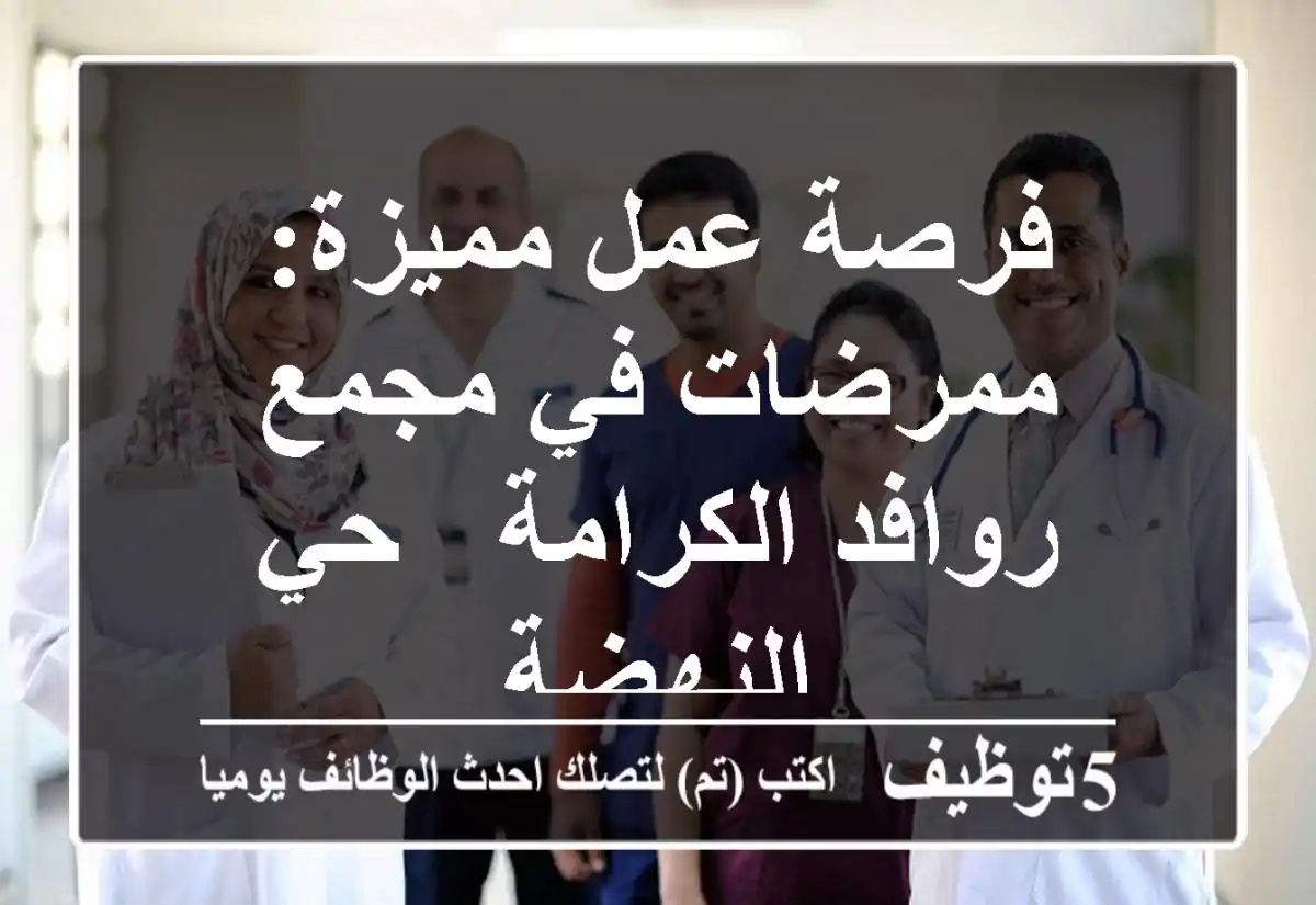 فرصة عمل مميزة: ممرضات في مجمع روافد الكرامة - حي النهضة