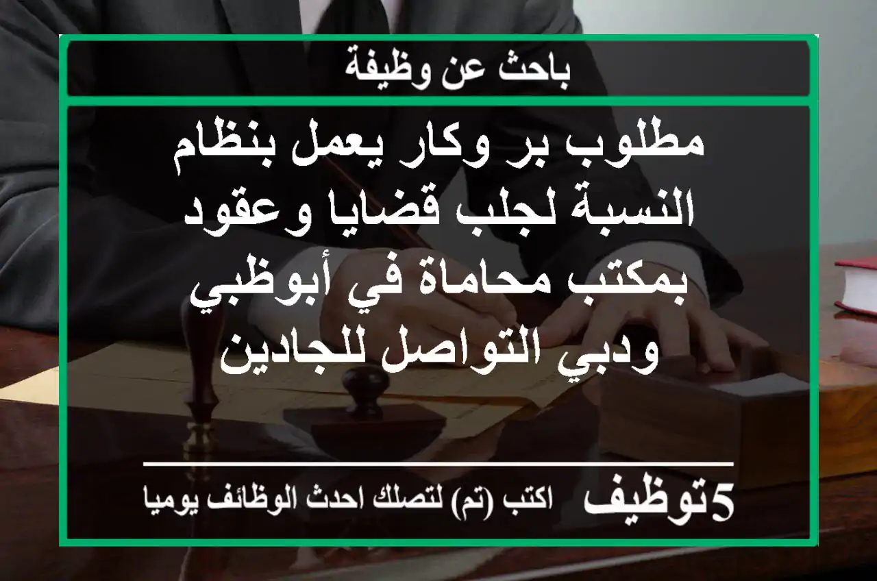 مطلوب بر وكار يعمل بنظام النسبة لجلب قضايا وعقود بمكتب محاماة في أبوظبي ودبي التواصل للجادين